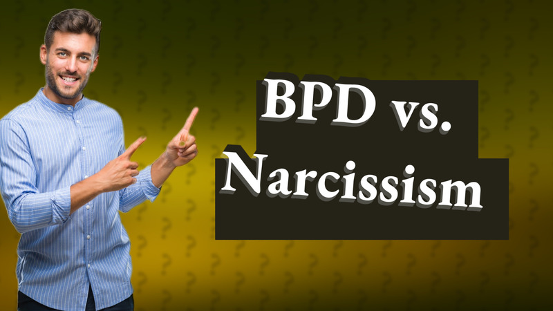 BPD vs. Narcissism