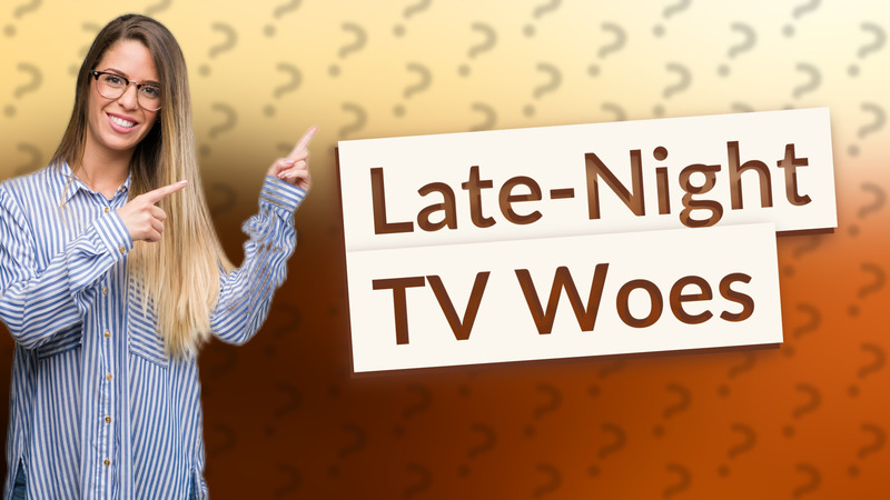 Late-Night TV Woes