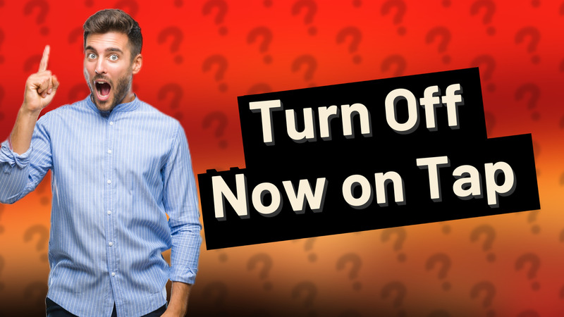 Turn Off Now on Tap