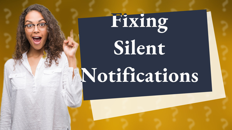 Fixing Silent Notifications