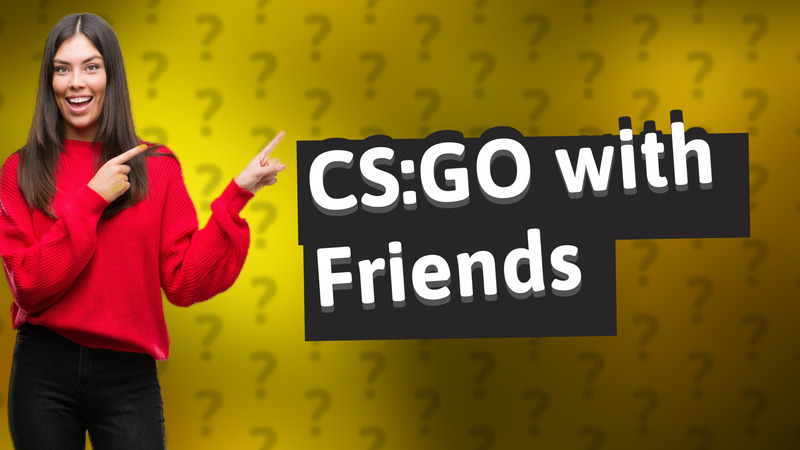 CS:GO with Friends