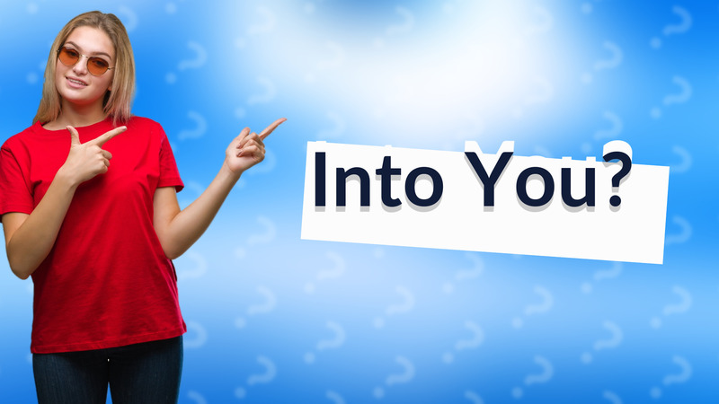 Into You?