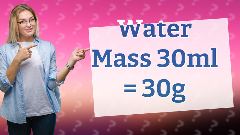 Water Mass 30ml = 30g