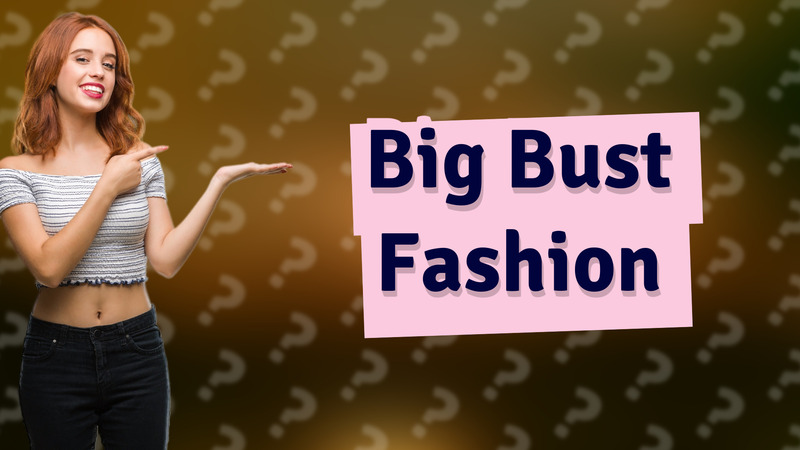 Big Bust Fashion