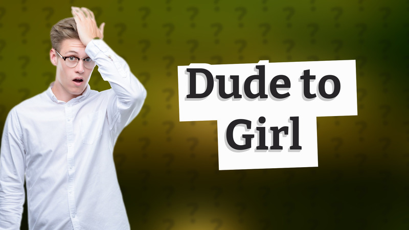 Dude to Girl