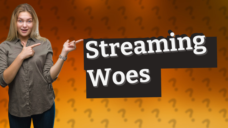 Streaming Woes