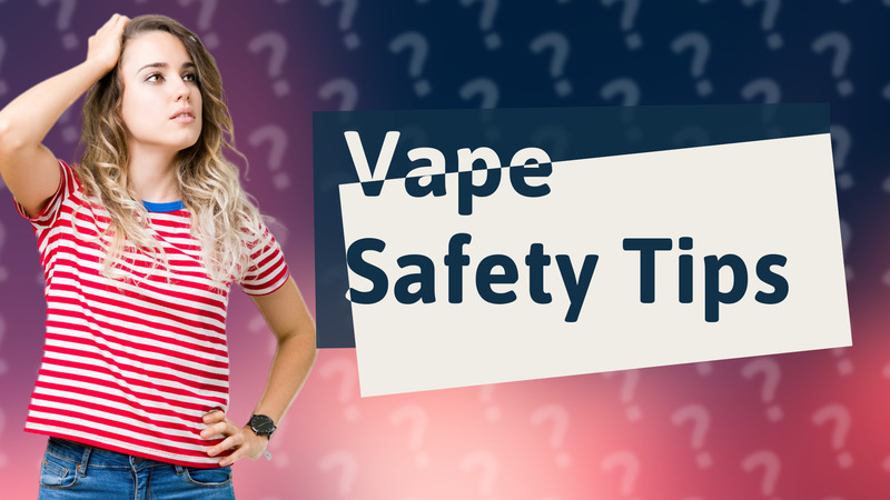 Vape Safety Tips