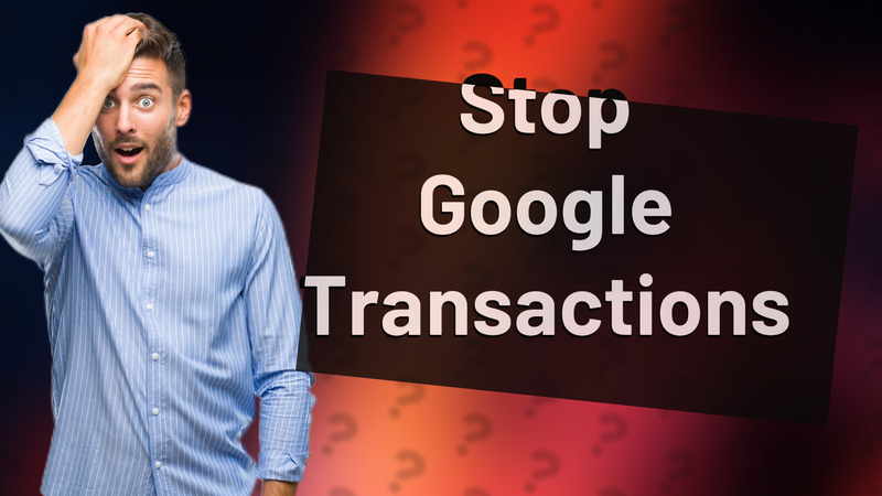 Stop Google Transactions