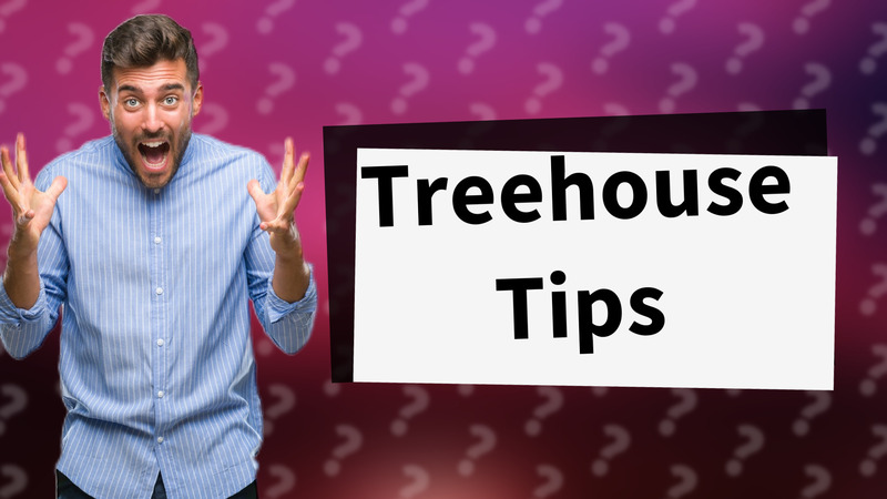 Treehouse Tips