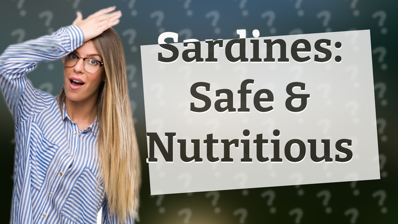 Sardines: Safe & Nutritious