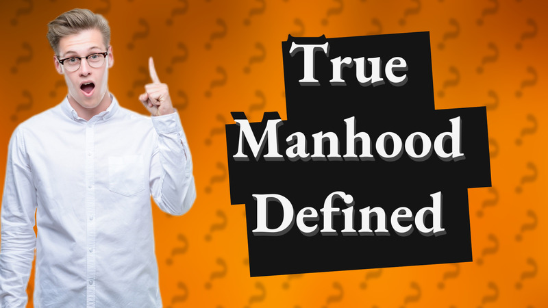 True Manhood Defined