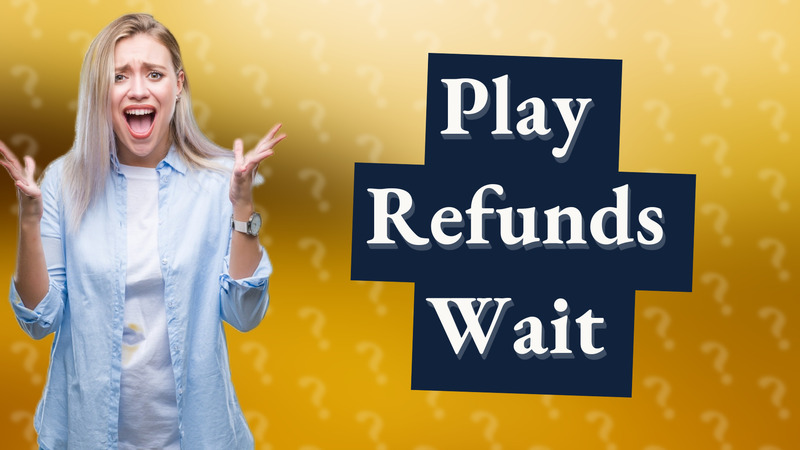 Play Refunds Wait