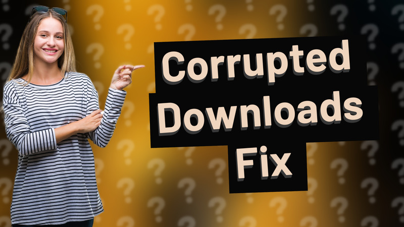 Corrupted Downloads Fix