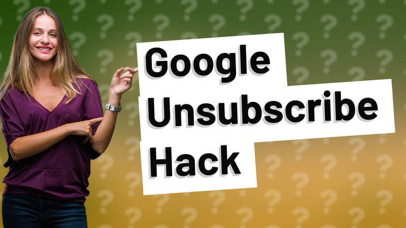 Google Unsubscribe Hack
