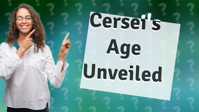 Cersei's Age Unveiled