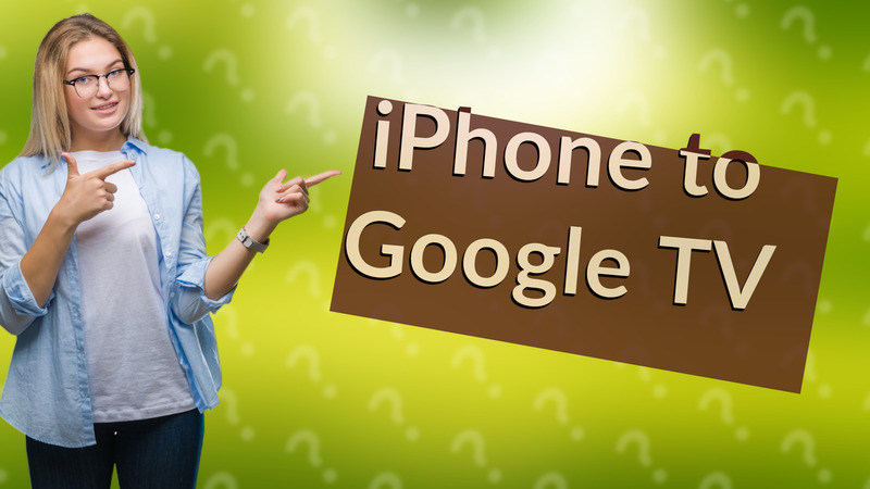 iPhone to Google TV