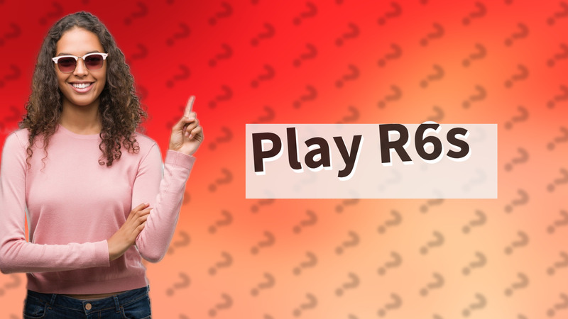 Play R6s