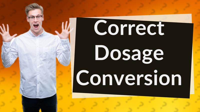 Correct Dosage Conversion