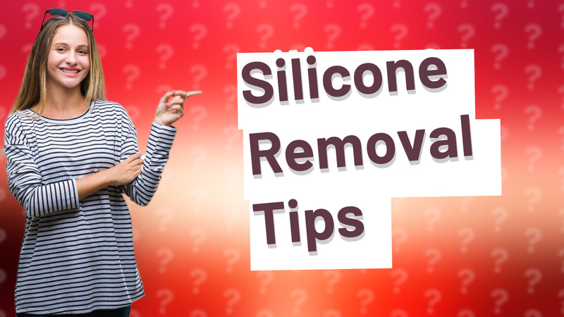 Silicone Removal Tips