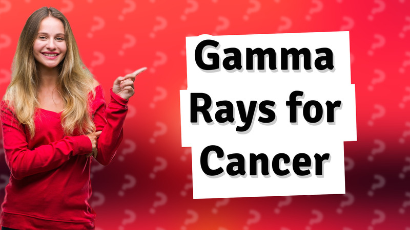 Gamma Rays for Cancer