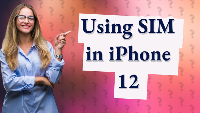 Using SIM in iPhone 12