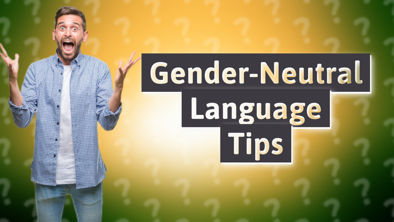 Gender-Neutral Language Tips
