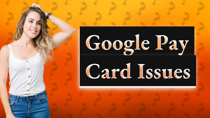 Google Pay Card Issues