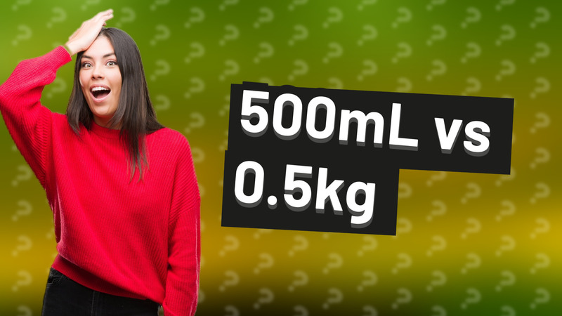 500mL vs 0.5kg