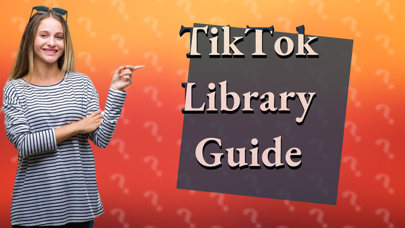 TikTok Library Guide