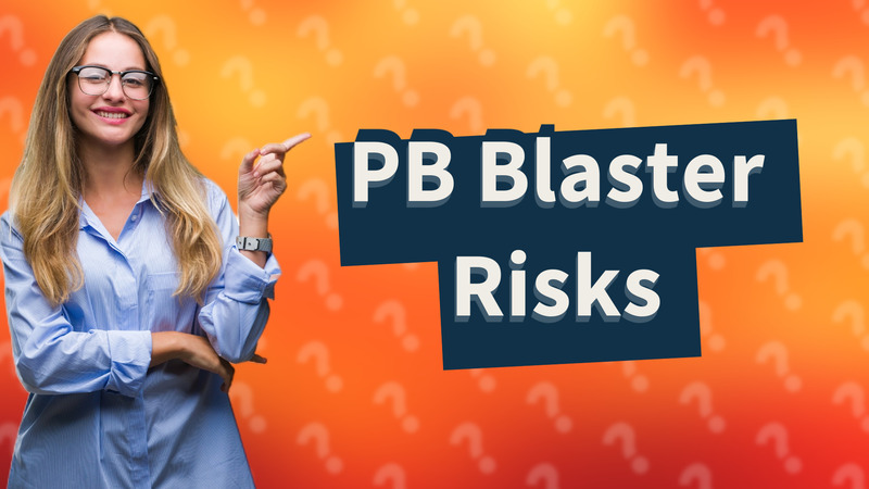 PB Blaster Risks