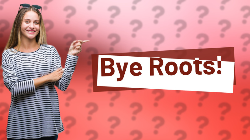 Bye Roots!