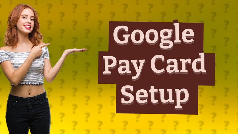 Google Pay Card Setup