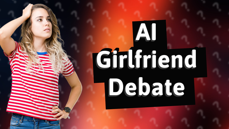 AI Girlfriend Debate