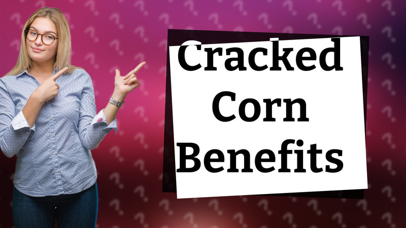 Cracked Corn Benefits