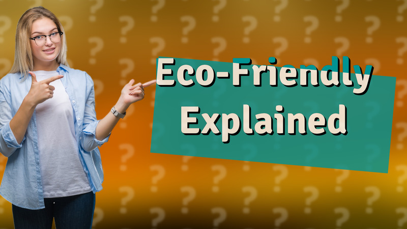 Eco-Friendly Explained
