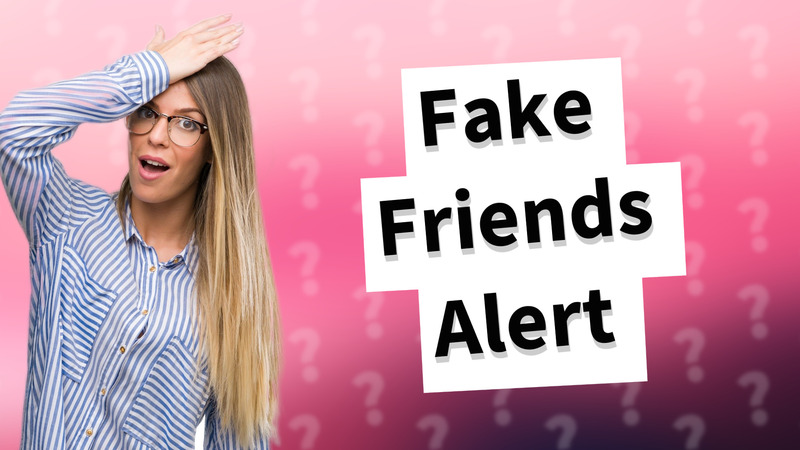 Fake Friends Alert