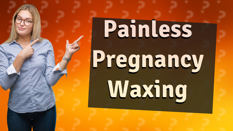 Painless Pregnancy Waxing