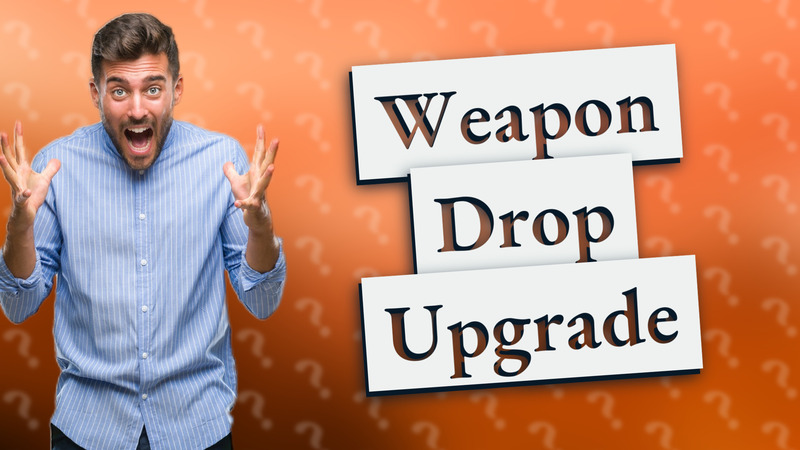 Weapon Drop Upgrade