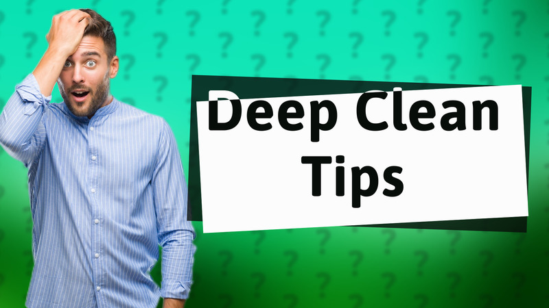 Deep Clean Tips