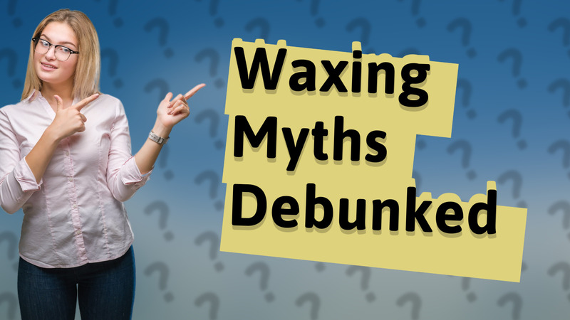 Waxing Myths Debunked