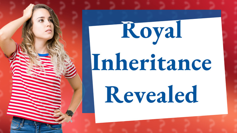 Royal Inheritance Revealed