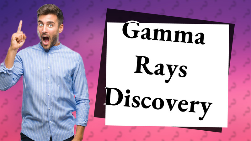 Gamma Rays Discovery