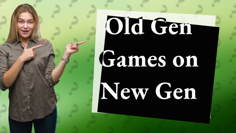 Old Gen Games on New Gen
