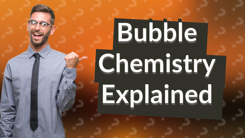 Bubble Chemistry Explained