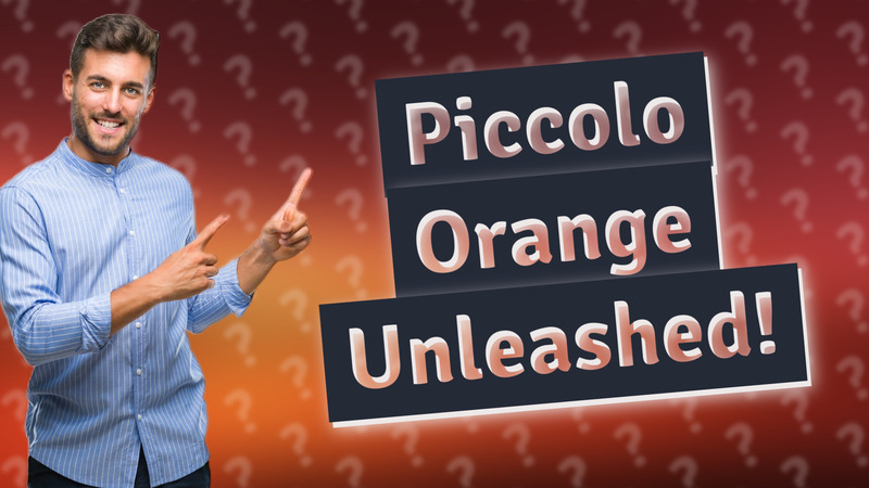 Piccolo Orange Unleashed!