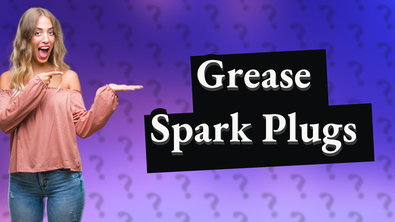 Grease Spark Plugs