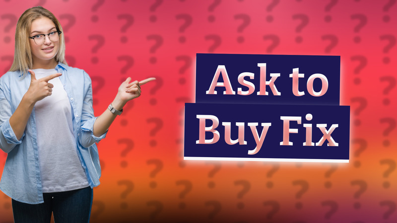 Ask to Buy Fix
