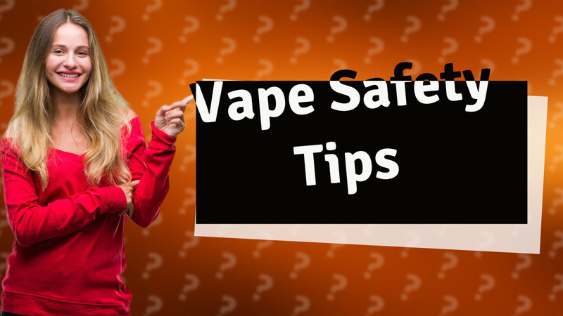 Vape Safety Tips