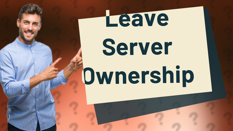Leave Server Ownership