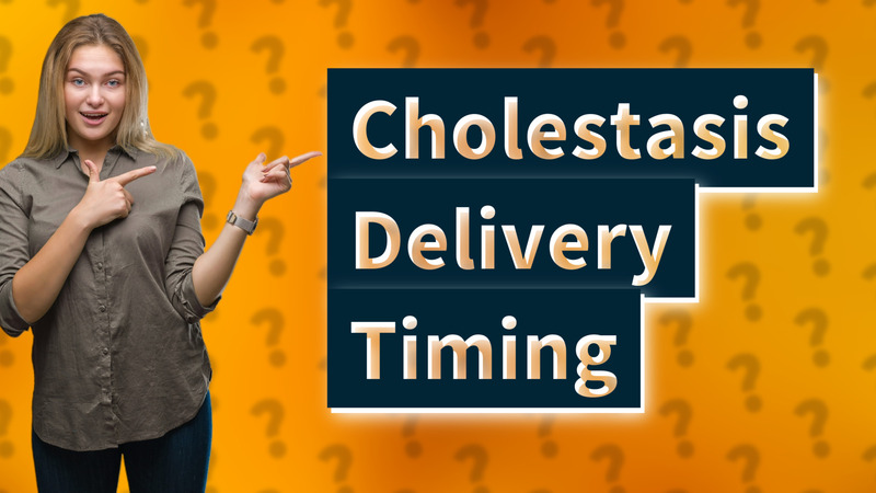 Cholestasis Delivery Timing